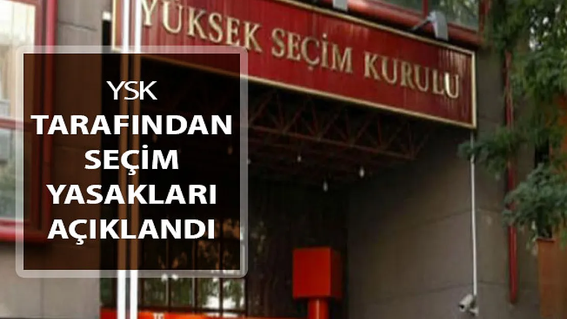 YSK Tarafından Seçim Yasakları Açıklandı !