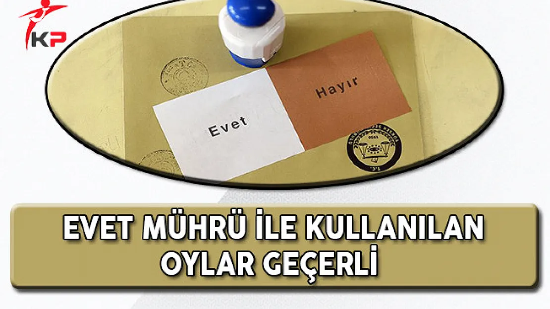 YSK'dan Açıklama, EVET Mührü İle Kullanılan Oylar Geçerli Sayılacak