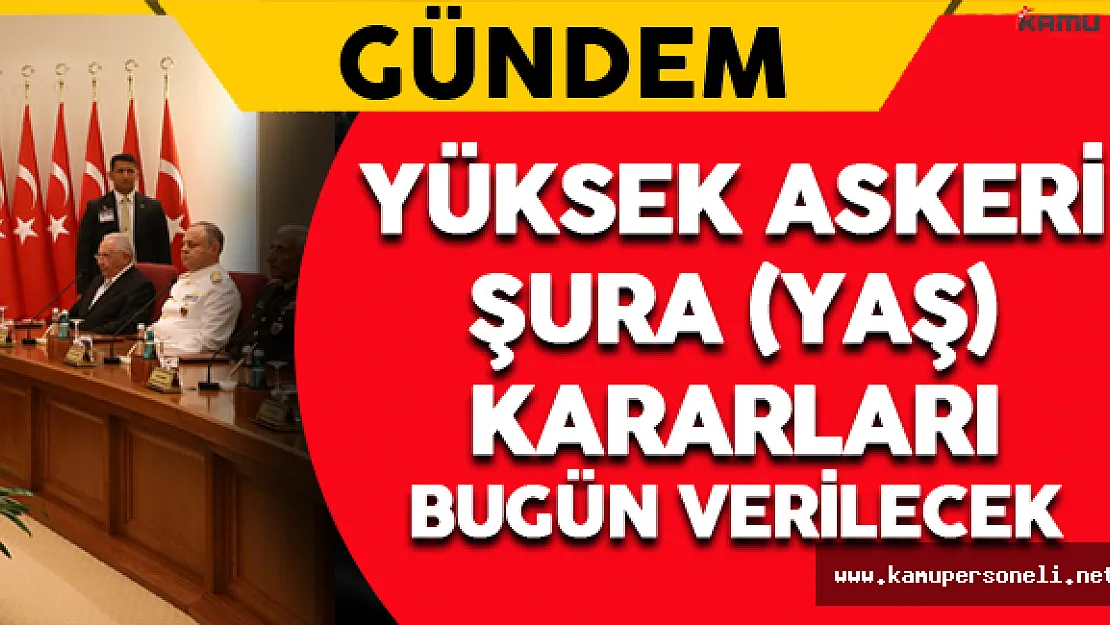 Yüksek Askeri Şura Kararları Bugün Verilecek