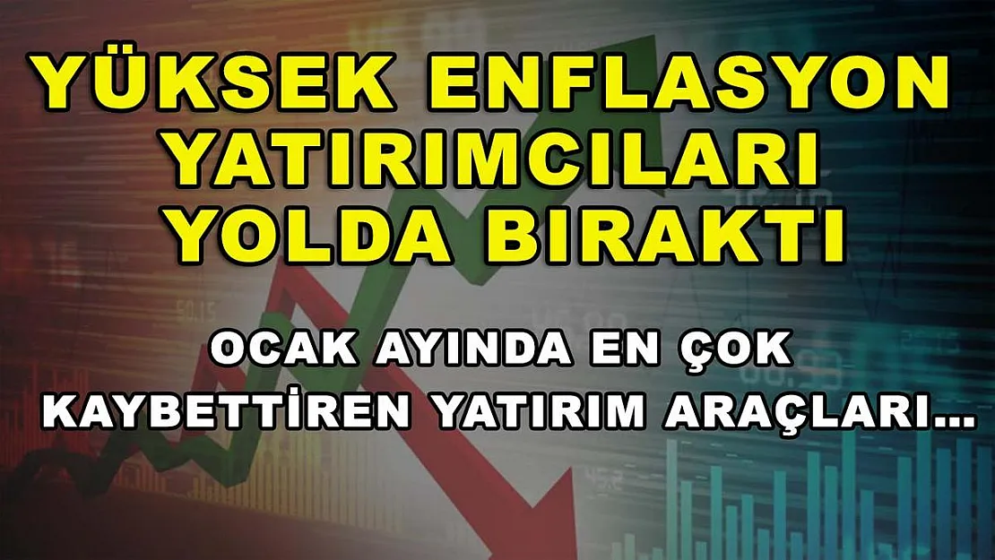 Yüksek enflasyon yatırımcıları yolda bıraktı: Ocak ayında en çok kaybettiren yatırım araçları…