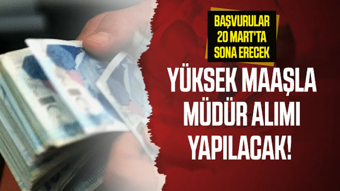 Yüksek maaşla müdür alımı yapılacak! Başvurular 20 Mart'ta sona erecek