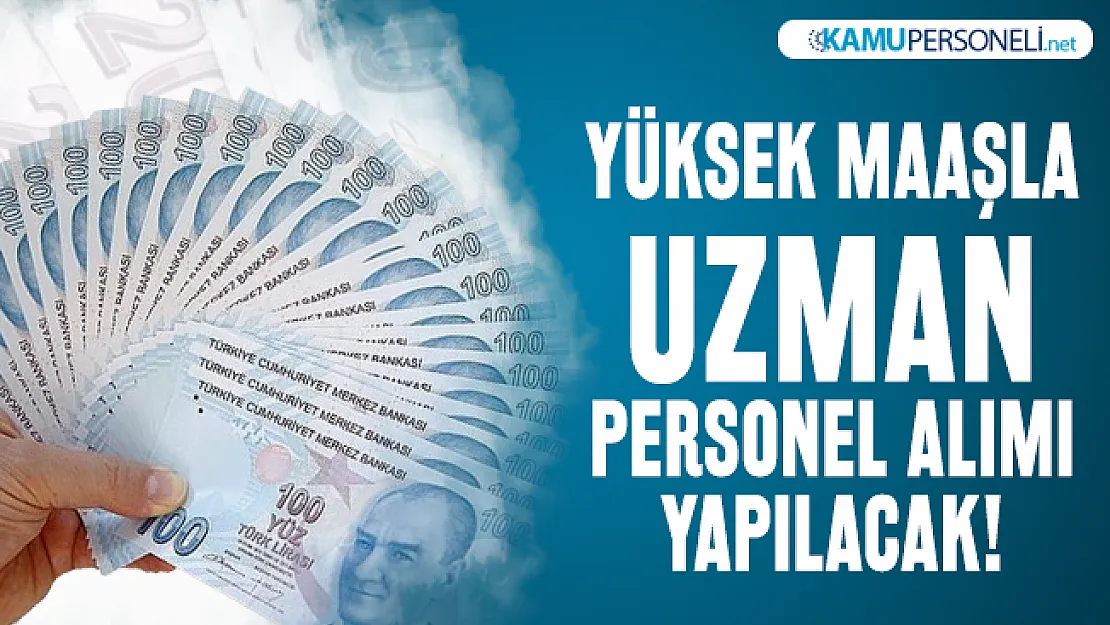 Yüksek maaşla uzman personel alımı yapılacak! Başvuru şartlarında KPSS yok!