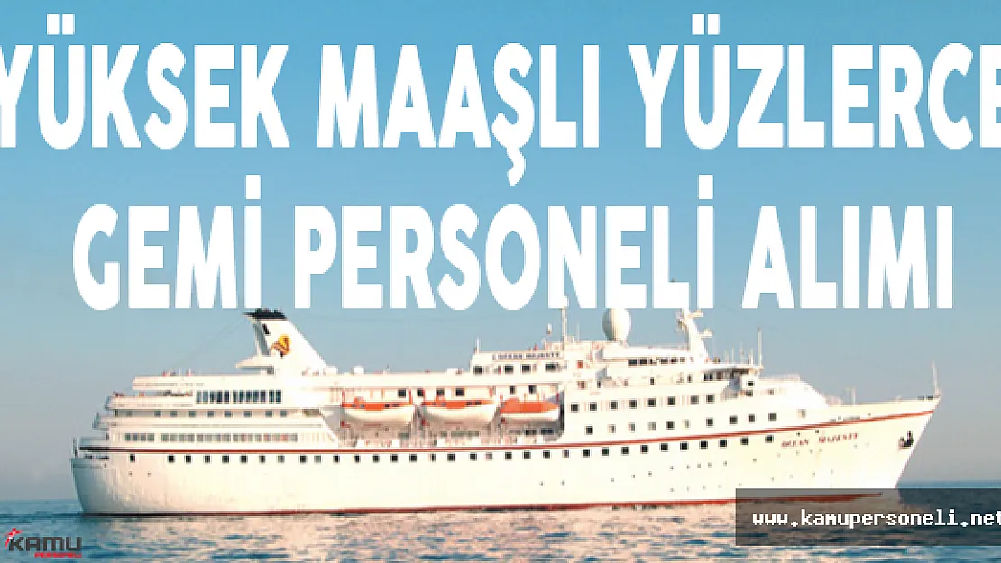 Yüksek Maaşlı Yüzlerce Gemi Personeli Alımı Devam Ediyor