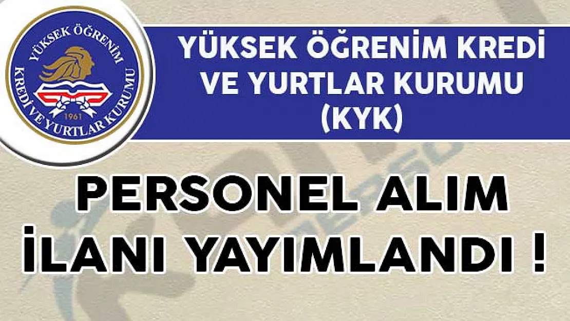 Yüksek Öğrenim Kredi ve Yurtlar Kurumu (KYK) Personel Alım İlanı Yayımlandı!