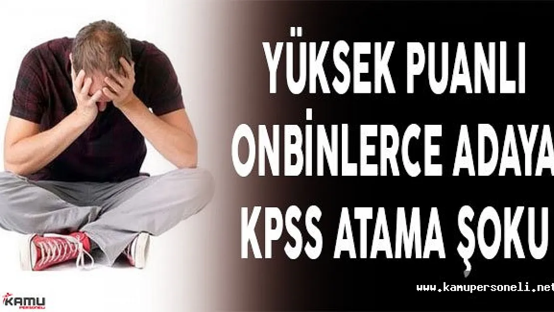 Yüksek Puanlı On Binlerce Adaya KPSS Atama Şoku