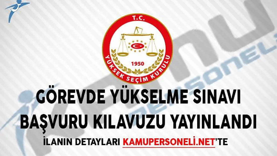 Yüksek Seçim Kurulu Görevde Yükselme Sınavı Başvuru Kılavuzu Yayınlandı