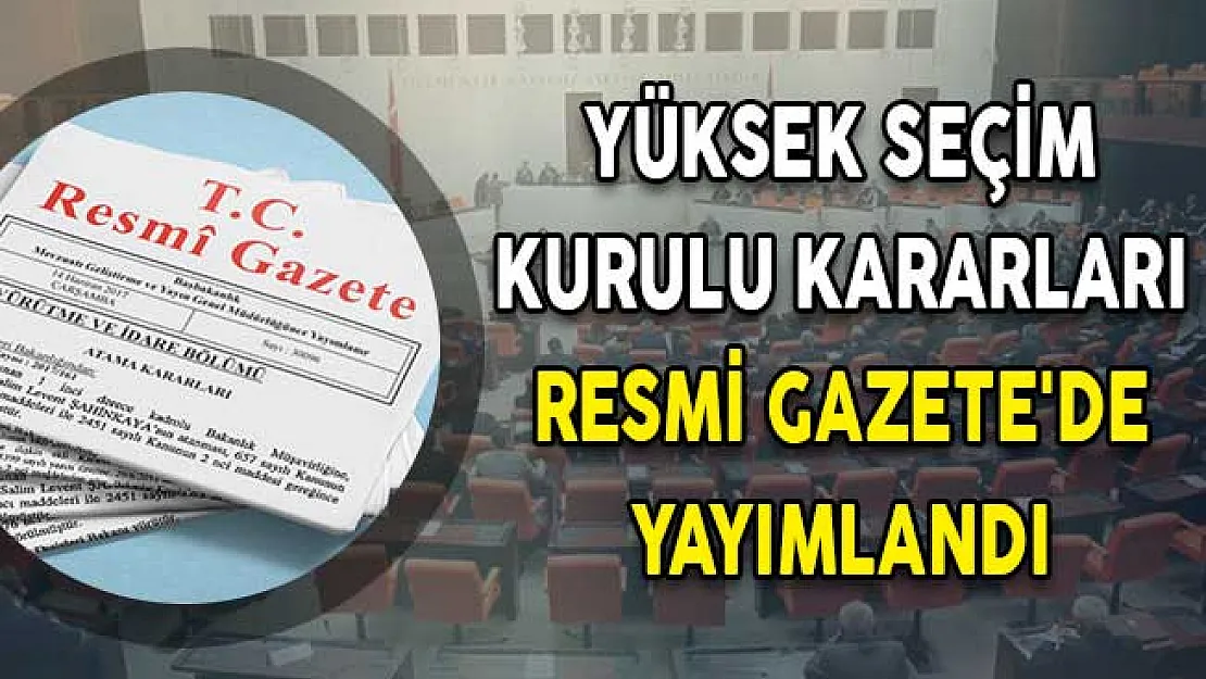 Yüksek Seçim Kurulu Kararları Resmi Gazete'de Yayımlandı