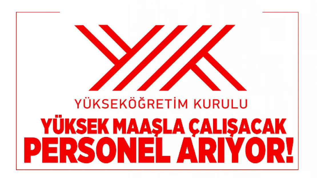 Yükseköğretim Kurulu Başkanlığı (YÖK) yüksek maaşla çalışacak personel arıyor! Başvuru şartları belli oldu