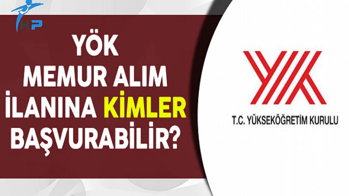 Yükseköğretim Kurulu (YÖK) Memur Alımına Kimler Başvurabilir?