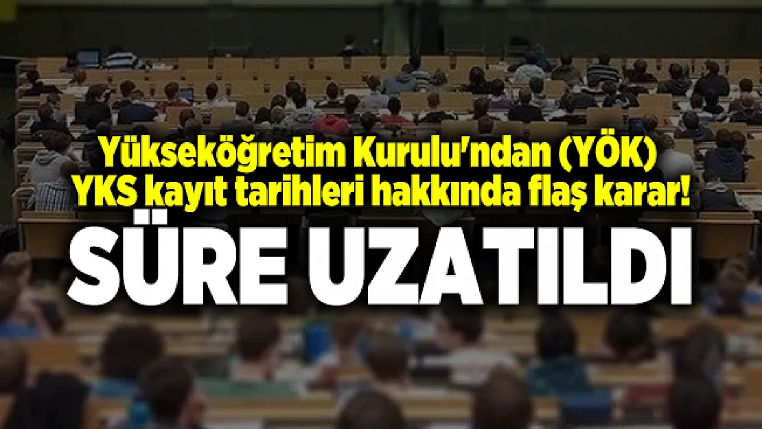 Yükseköğretim Kurulu'ndan (YÖK) YKS kayıt tarihleri hakkında flaş karar! Süre uzatıldı