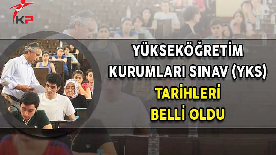 Yükseköğretim Kurumları Sınavı (YKS) Tarihleri Belli Oldu!