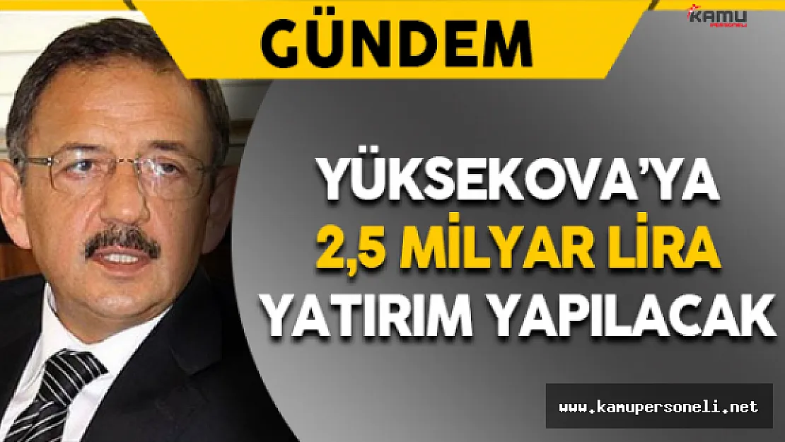 Yüksekova'ya 2,5 Milyar Lira Yatırım Yapılacak