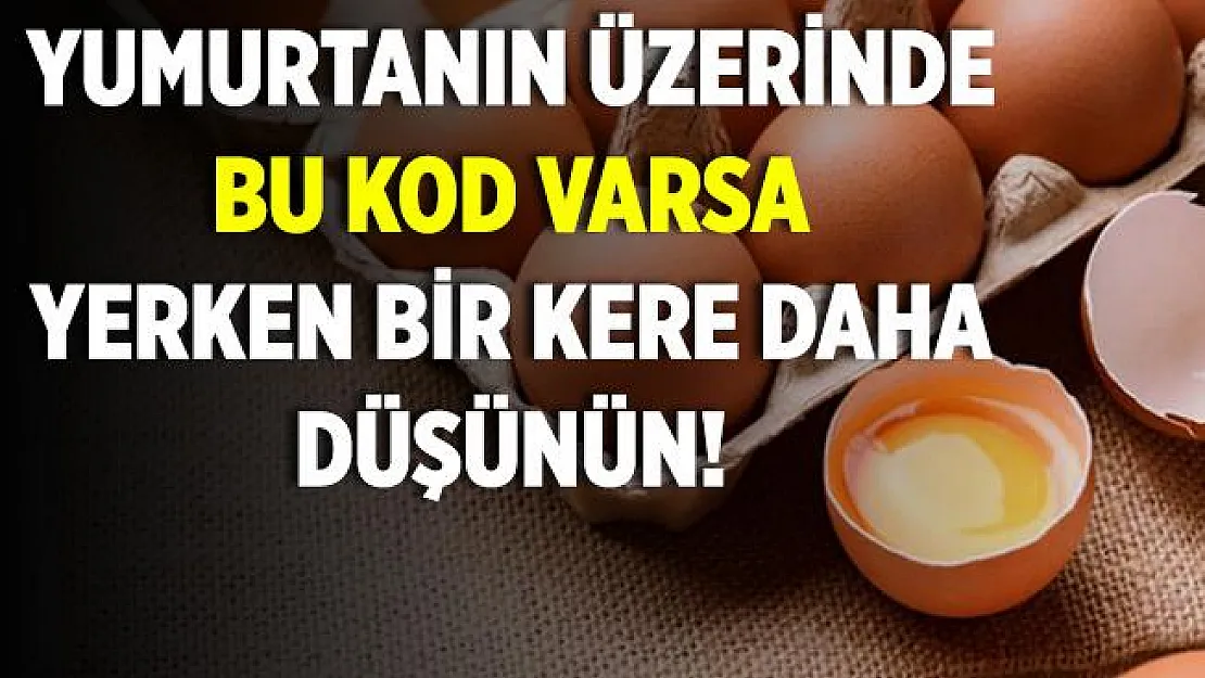 Yumurta alırken çok dikkat edin! Bu kod yazıyorsa almak için bir kere daha düşünün!