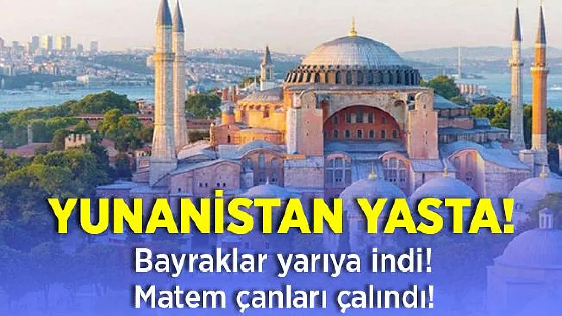 Yunanistan yasta! Ayasofya'da 86 yıl sonra ilk namaz kılınınca bayraklar yarıya indi, matem çanları çalındı!
