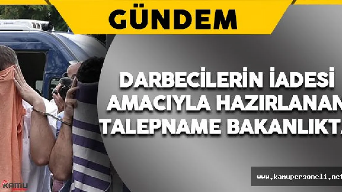Yunanistan'a Kaçan Darbecilerin İadesi İçin Hazırlanan Talepname Bakanlıkta