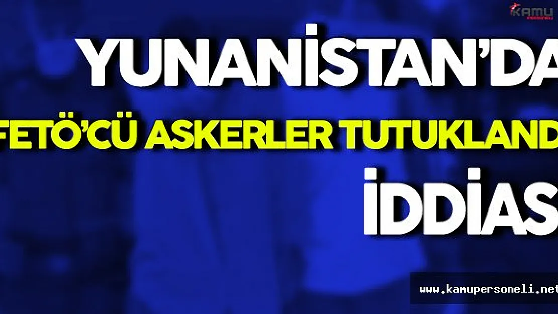 Yunanistan'da Kaçak FETÖ'cü Askerler Tutuklandı İddiası