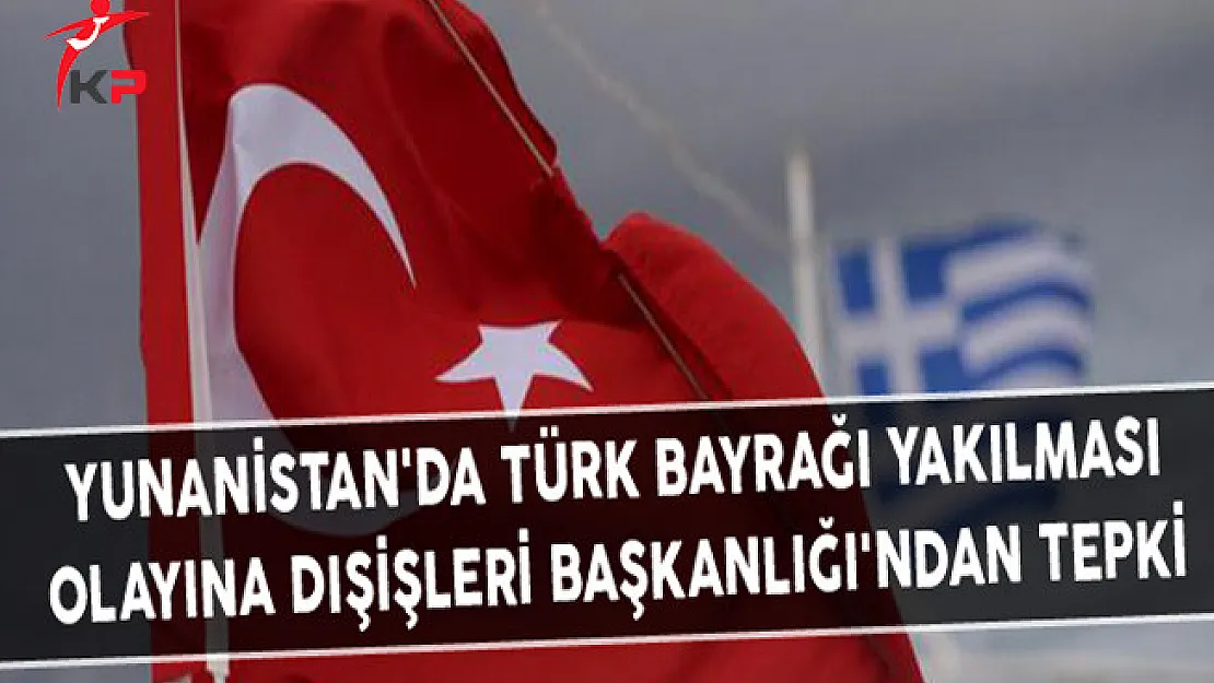 Yunanistan'da Türk Bayrağı Yakılması Olayına Dışişleri Başkanlığı'ndan Tepki