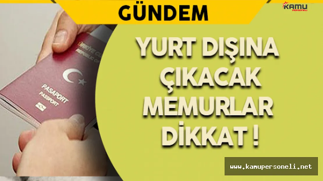 Yurt Dışına Çıkacak Memurlar Dikkat !