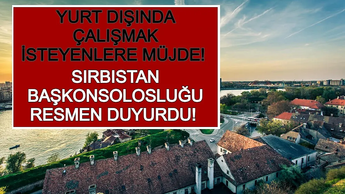 Yurt Dışında Çalışmak İsteyenlere Müjde! Sırbistan Başkonsolosluğu Resmen Duyurdu!