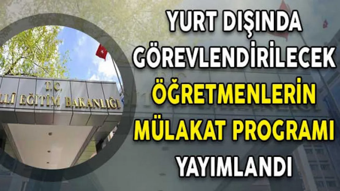 Yurt Dışında Görevlendirilecek Öğretmenlerin Mülakat Programları Yayımlandı