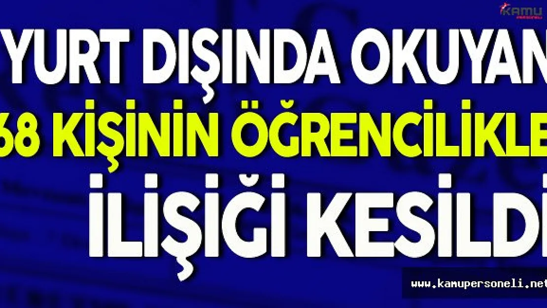 Yurt Dışında Okuyan 68 Kişinin Öğrencilikle İlişiği Kesildi