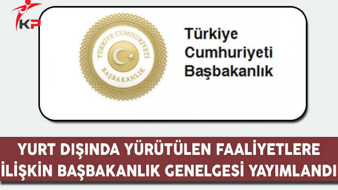 Yurt Dışında Yürütülen Faaliyetlere İlişkin Başbakanlık Genelgesi Yayımlandı