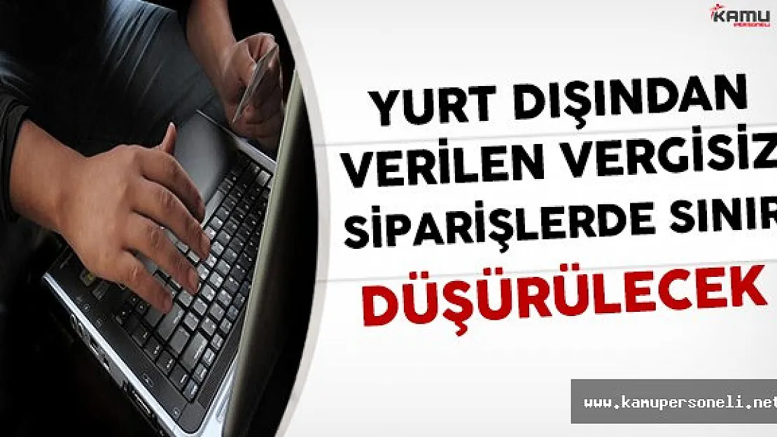 Yurt Dışından Verilen Vergisiz Siparişlerde Sınır Düşürülecek