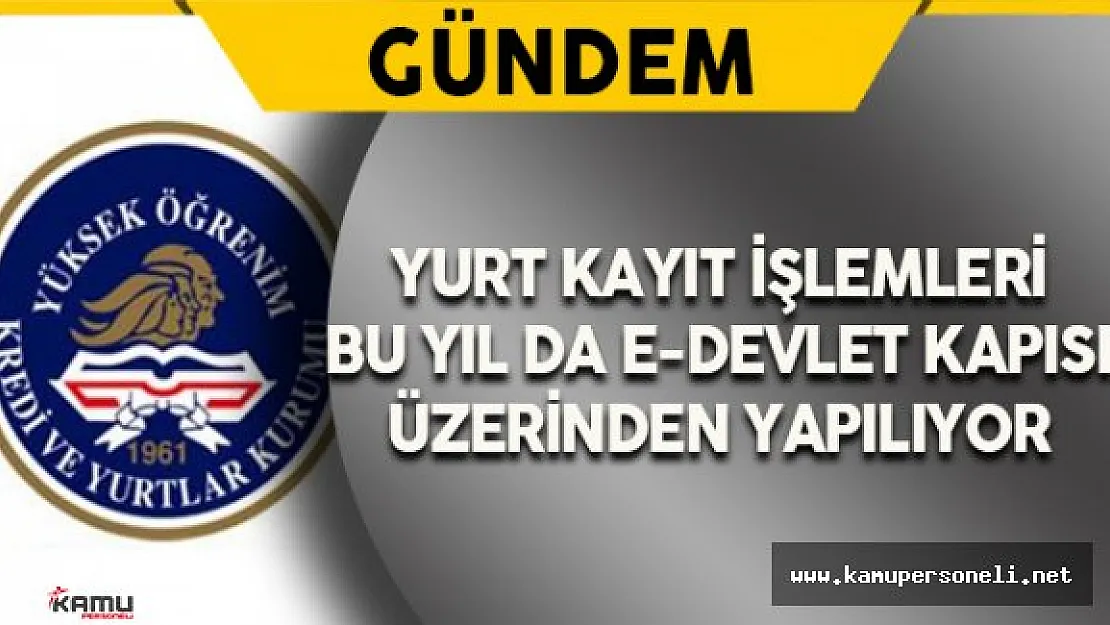 Yurt Kayıt İşlemleri E-Devlet Kapısından Üzerinden Yapılabilecek
