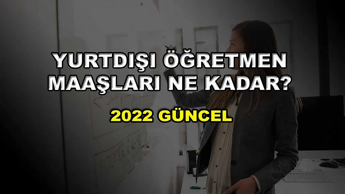 Yurtdışı Öğretmenlik Maaşları Ne Kadar? 2022 Güncel