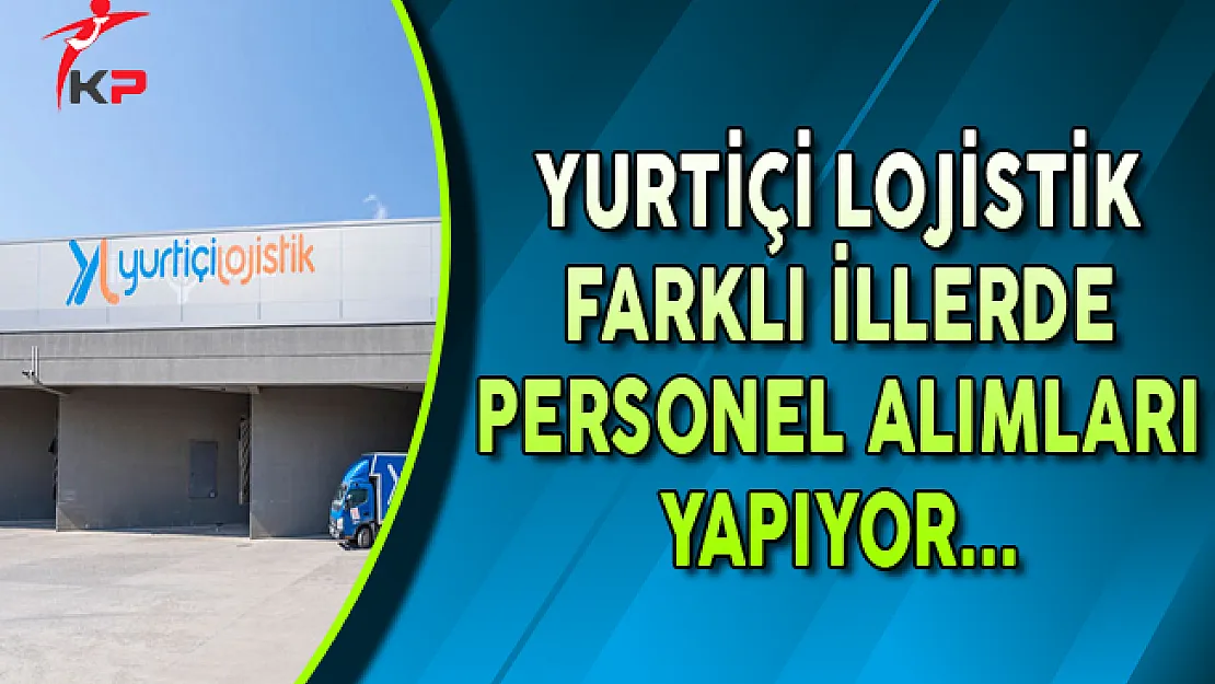 Yurtiçi Lojistik Farklı İllerde Personel Alımları Yapıyor
