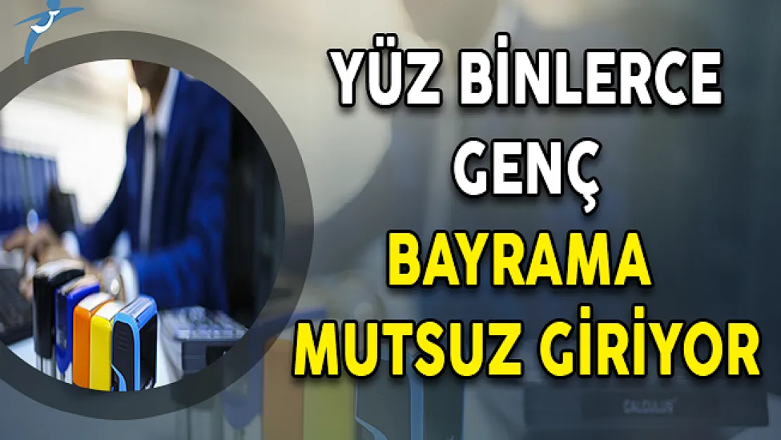 Yüz Binlerce Genç Bayrama Mutsuz Giriyor