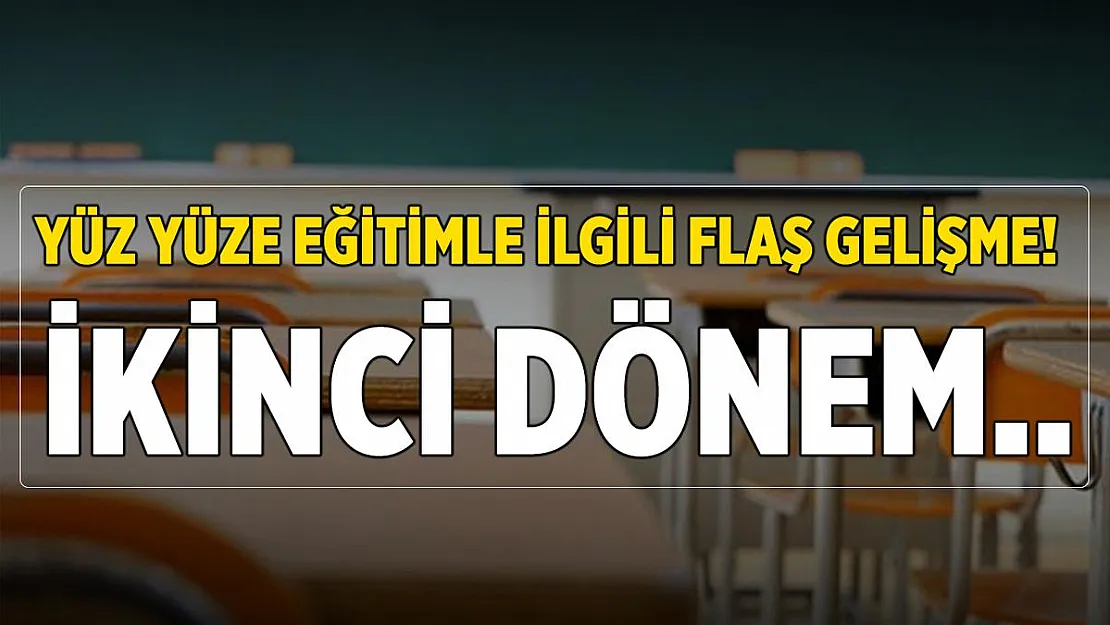 Yüz yüze eğitimde flaş gelişme! İkinci dönem..