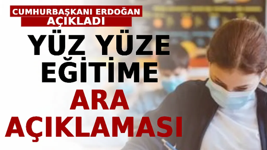 Yüz Yüze Eğitime Ara Verilecek Mi? Cumhurbaşkanı Erdoğan Açıkladı!