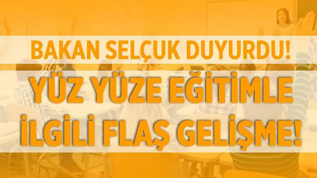 Yüz yüze eğitimle ilgili flaş gelişme!