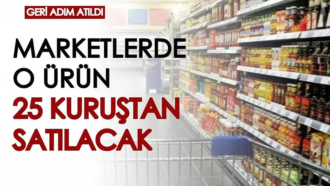 Yüzde 100 zam gelecek denilmişti, geri adım atıldı... Marketlerde o ürün 25 kuruşa satılacak