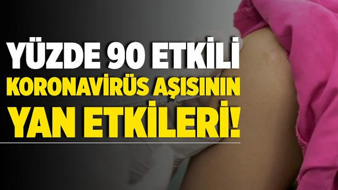 Yüzde 90 etkili olan koronavirüs aşının yan etkileri açıklandı!