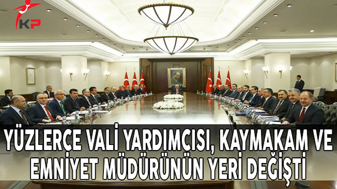 Yüzlerce Vali Yardımcısı, Kaymakam ve Emniyet Müdürünün Yeri Değişti