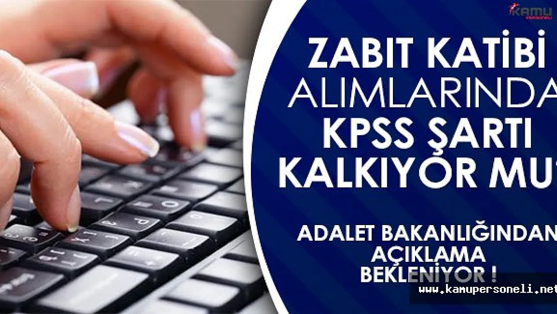 Zabıt Katibi Alımlarında KPSS Şartı Kalkıyor Mu? Bakanlıktan Açıklama Bekleniyor!