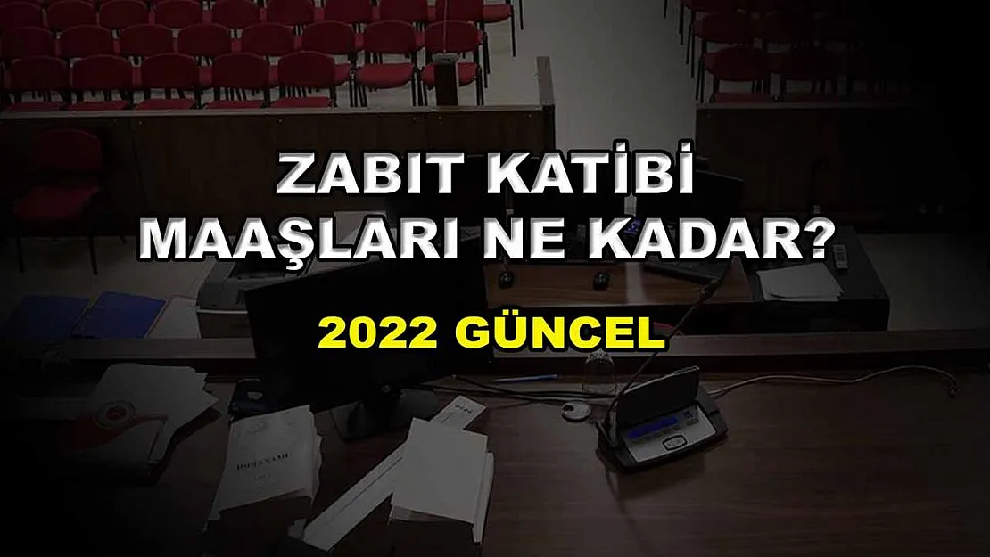 Zabıt Katibi Maaşları Ne Kadar? 2022 Güncel