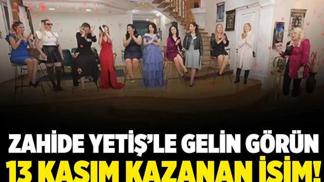 Zahide Yetiş'le Gelin Görün kim kazandı? Zahide Yetiş'le Gelin Görün son bölüm kazanan isim! 13 Kasım Zahide Yetiş'le Gelin Görün..
