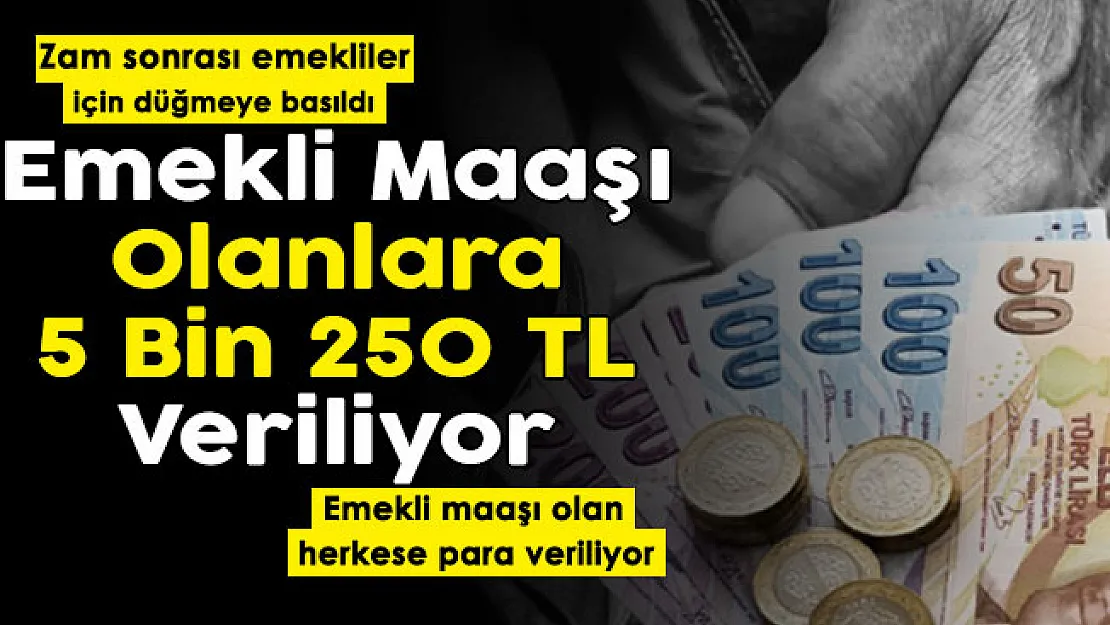 Zam sonrası emekliler için harekete geçildi! Emekli maaşı olan herkese 5 bin 250 lira veriliyor