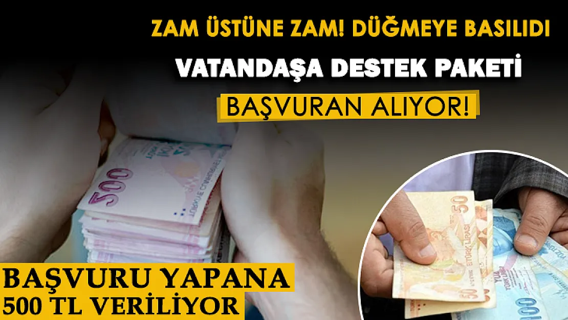 Zam üstüne zam gelince harekete geçildi: Vatandaşa destek paketleri açıklandı! Başvuru yapana 500 lira ödeme yapılıyor