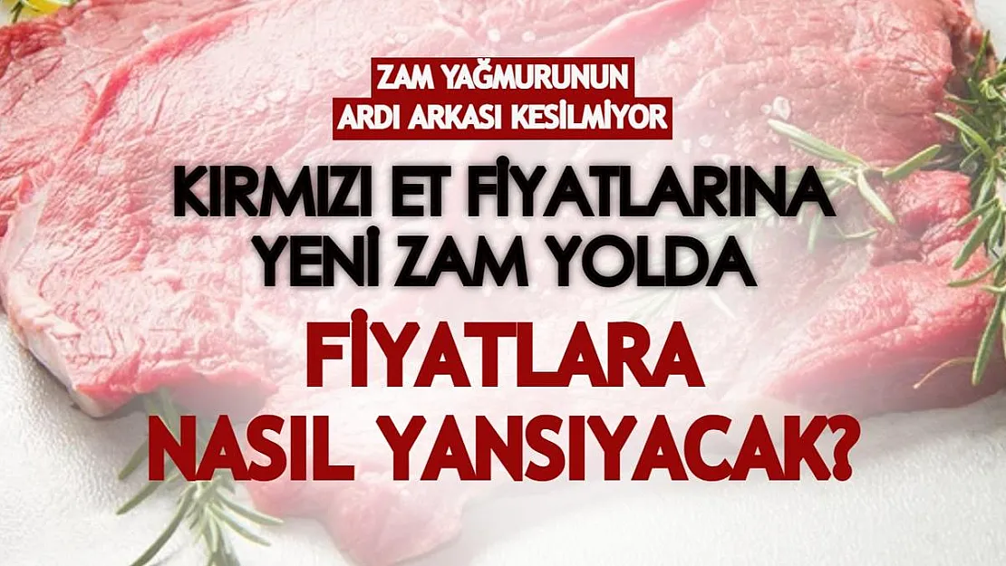Zam yağmurunun ardı arkası kesilmiyor! Kırmızı et fiyatlarına yeni zam yolda: Fiyatlara nasıl yansıyacak?