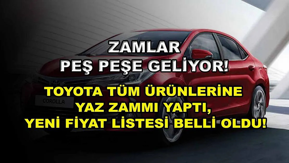Zamlar peş peşe geliyor! Toyota tüm ürünlerine yaz zammı yaptı, yeni fiyat listesi belli oldu!