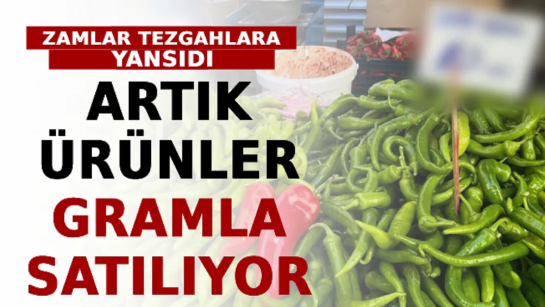 Zamlar Tezgahlara Yansıdı! Artık Ürünler Gramla Satılıyor