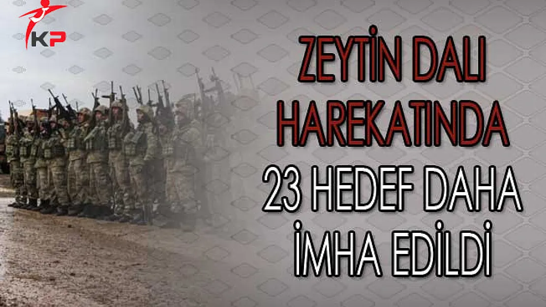 Zeytin Dalı Harekatında 23 Hedef Daha İmha Edildi