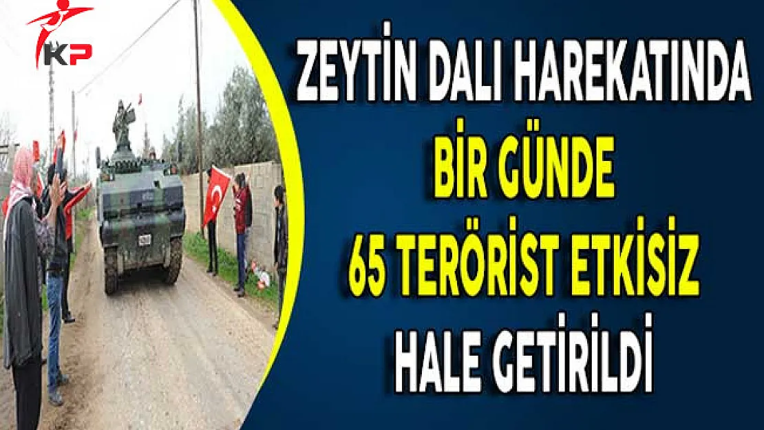 Zeytin Dalı Harekatında Bir Günde 65 Terörist Etkisiz Hale Getirildi