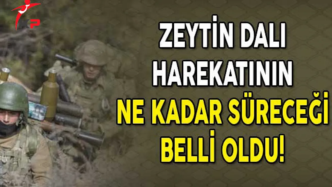 Zeytin Dalı Harekatının Ne Kadar Süreceği Belli Oldu!