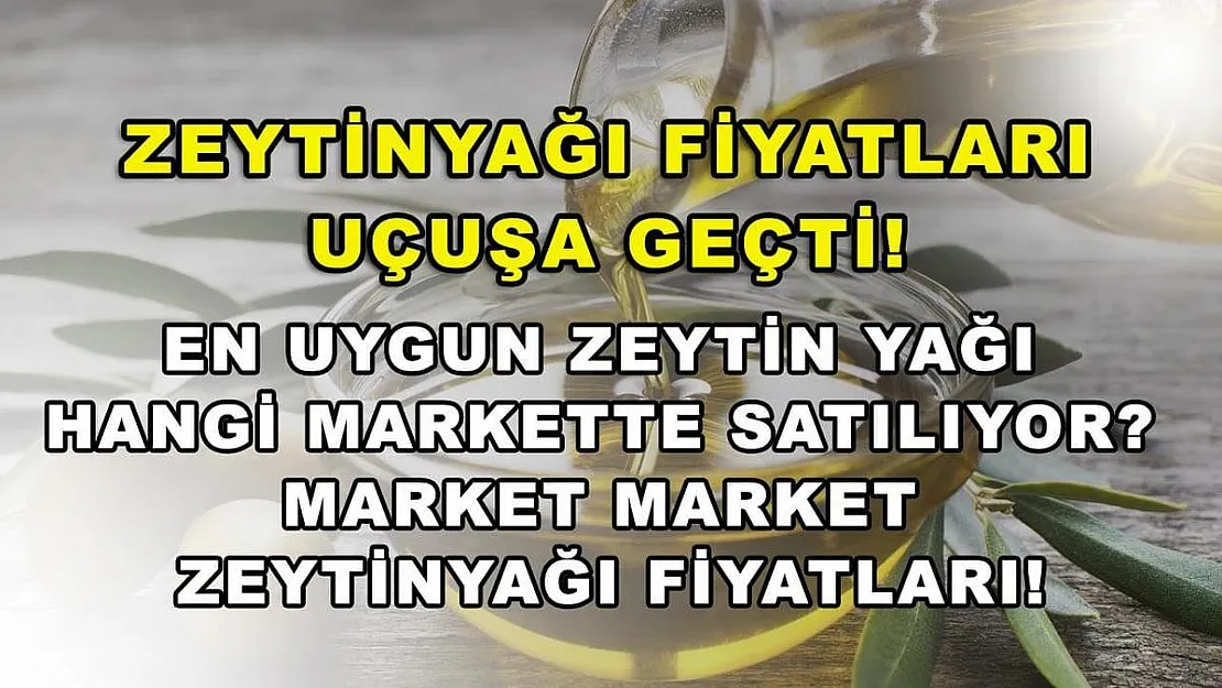 Zeytinyağı fiyatları uçuşa geçti! En uygun zeytin yağı hangi markette satılıyor? Market market zeytinyağı fiyatları!