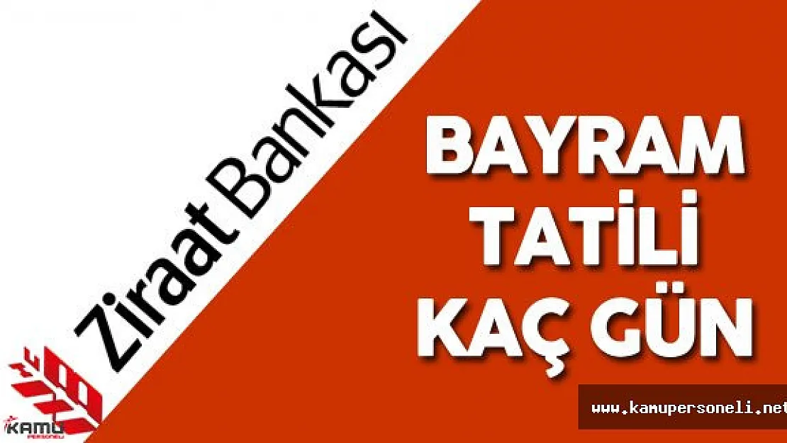 Ziraat Bankası Bayram Tatili Kaç Gün? ( İşte Ziraat Bankası Bayram Tatili Günleri)